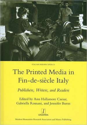 Printed Media in Fin-de-siecle Italy: Publishers, Writers, and Readers de Ann Hallamore Caesar