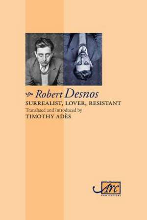 Surrealist, Lover, Resistant de Robert Desnos