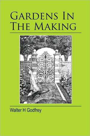 Gardens in the Making de Walter H. Godfrey