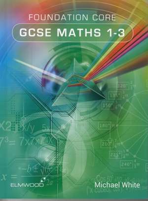 GCSE Maths 1-3 Foundation Core de Michael White