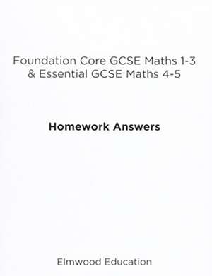 Foundation Core GCSE Maths 1-3 & Essential GCSE Maths 4-5 Homework Answers de Michael White