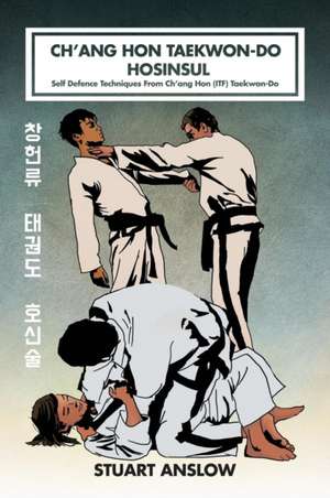 CH'ANG HON TAEKWON-DO HOSINSUL de Stuart Paul Anslow