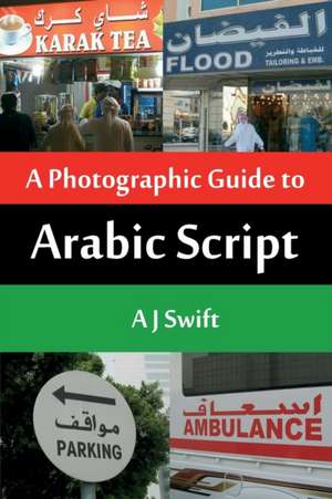 ARABIC SCRIPT - A PHOTOGRAPHIC GUIDE de Andrew J Swift