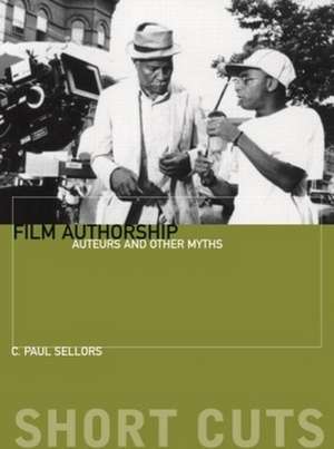 Film Authorship – Auteurs and Other Myths de C. Sellors