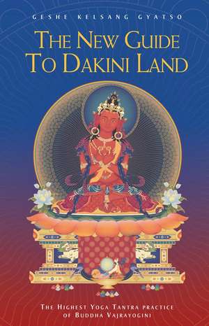 The New Guide to Dakini Land: The Highest Yoga Tantra Practice of Buddha Vajrayogini de Geshe Kelsang Gyatso