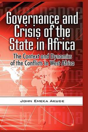 Governance and Crisis of the State in Africa: The Context and Dynamics of the Conflicts in West Africa (Hb) de John Emeka Akude