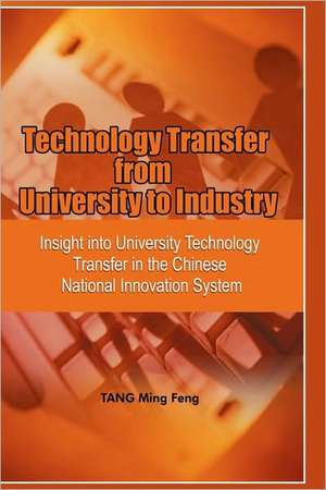 Technology Transfer from University to Industry: Insight Into University Technology Transfer in the Chinese National Innovation System de Tang Ming Feng