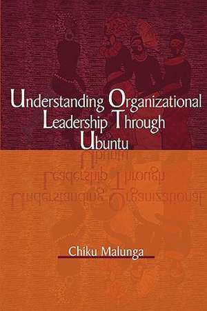 Understanding Organizational Leadership Through Ubuntu (PB) de Chiku Malunga