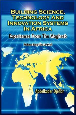 Building Science, Technology and Innovation Systems in Africa: Experiences from the Maghreb de Abdelkader Djeflat