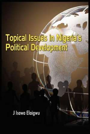 Topical Issues in Nigeria's Political Development de Isawa J. Elaigwu