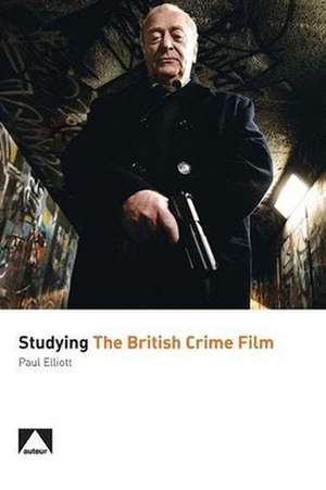 Studying the British Crime Film de Paul Elliott