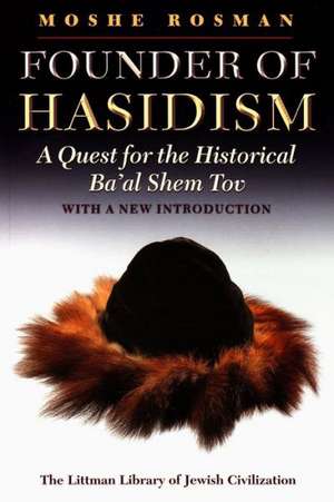 Founder of Hasidism: A Quest for the Historical Ba'al Shem Tov