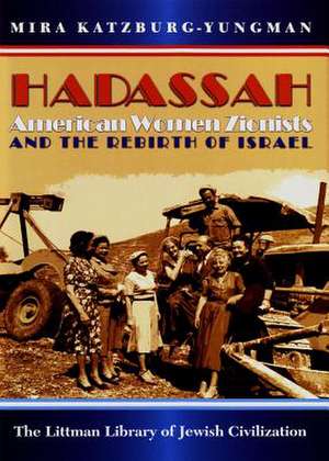 Hadassah – American Women Zionists and the Rebirth of Israel de Mira Katzburg–yungma