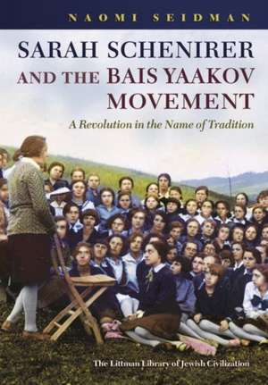 Sarah Schenirer and the Bais Yaakov Movement – A Revolution in the Name of Tradition de Naomi Seidman