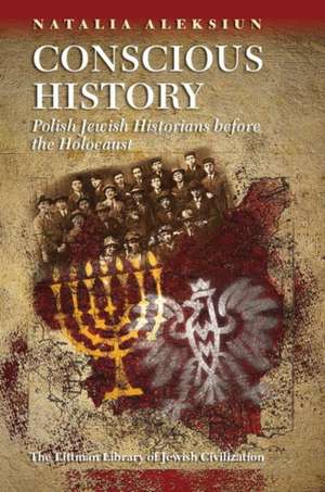 Conscious History – Polish Jewish Historians before the Holocaust de Natalia Aleksiun