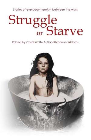 Struggle or Starve: Women's Lives in the South Wales Valleys between the Two World Wars de Sian Rhiannon Williams