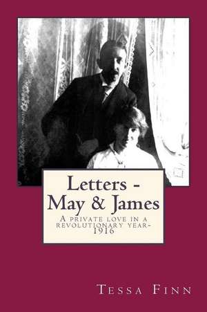 Letters - May & James: A Private Love in a Revolutionary Year-1916 de Prof Susan Schreibman