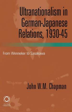 Ultranationalism in German-Japanese Relations, 1930-1945: From Wenneker to Sasakawa de John Chapman