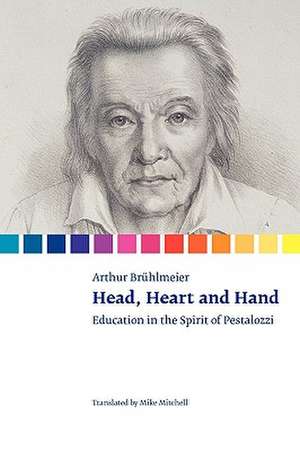 Head, Heart and Hand. Education in the Spirit of Pestalozzi de Arthur Brühlmeier