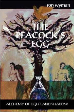 Peacocks Egg: Alchemy of Light & Shadow de Ron Wyman