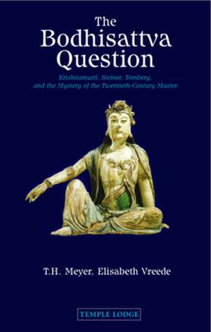 The Bodhisattva Question: Krishnamurti, Steiner, Tomberg, and the Mystery of the Twentieth-Century Master de Th Meyer