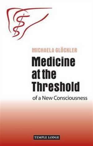 Medicine at the Threshold of a New Consciousness: Behind the Plans of the New World Order de Michaela Glockler