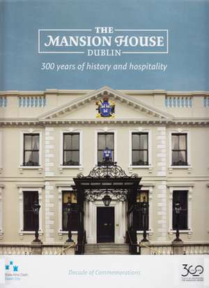 The Mansion House, Dublin: 300 Years of History and Hospitality de Rscj Clark, Mary