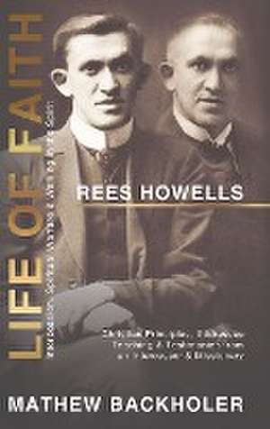 Rees Howells, Life of Faith, Intercession, Spiritual Warfare and Walking in the Spirit de Mathew Backholer