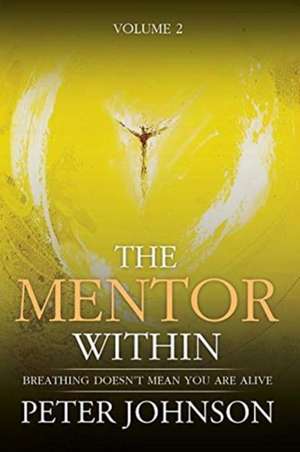 The Mentor Within: Breathing Doesn't mean You Are Alive de Peter James Johnson