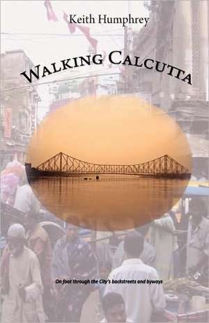 Walking Calcutta de Keith Humphrey