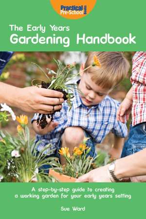 Ward, S: The Early Years Gardening Handbook