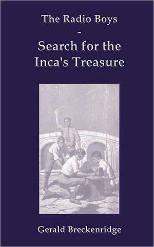 The Radio Boys Search for the Inca's Treasure de Gerald Breckenridge