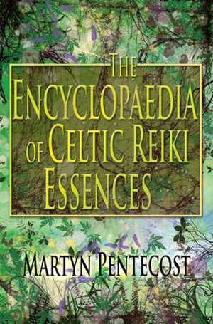 The Encyclopaedia of Celtic Reiki Essences de Martyn Pentecost