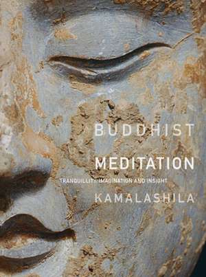 Buddhist Meditation: Tranquillity, Imagination and Insight de Kamalashila