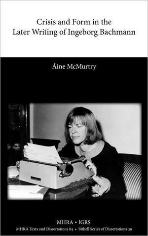 Crisis and Form in the Later Writing of Ingeborg Bachmann de Ine McMurtry