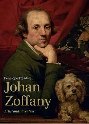 Johan Zoffany: Artist and Adventurer de Penelope Treadwell