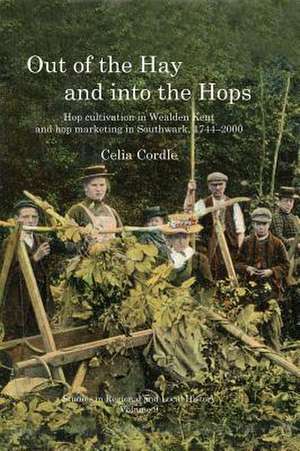 Out of the Hay and Into the Hops: Hop Cultivation in Wealden Kent and Hop Marketing in Southwark, 1744-2000 de Celia Cordle