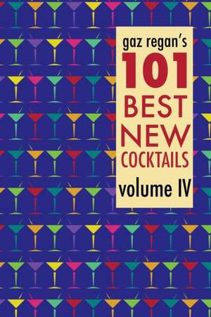 Gaz Regan's 101 Best New Cocktails, Volume IV de Gary Regan