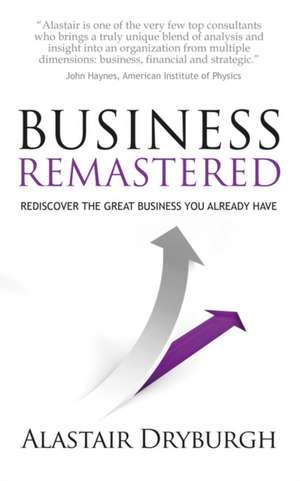 Business Remastered - Discover the Great Business You Already Have: Getting Things Done with Other People de Alastair Dryburgh