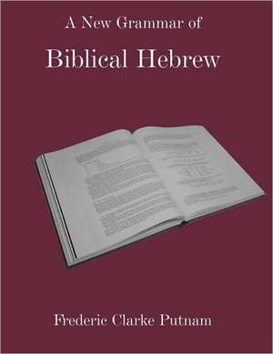 A New Grammar of Biblical Hebrew de Frederic Clarke Putnam