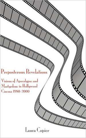 Preposterous Revelations: Visions of Apocalypse and Martyrdom in Hollywood Cinema 1980-2000 de Laura Copier