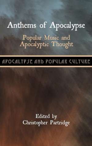 Anthems of Apocalypse: Popular Music and Apocalyptic Thought de Christopher Partridge