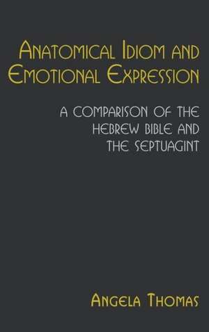 Anatomical Idiom and Emotional Expression: A Comparison of the Hebrew Bible and the Septuagint de Angela Thomas