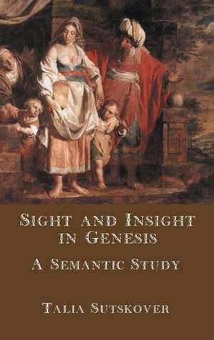 Sight and Insight in Genesis: A Semantic Study de Talia Sutskover