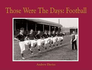 Football: Those Were the Days de Captain William Featherstone-Dawes