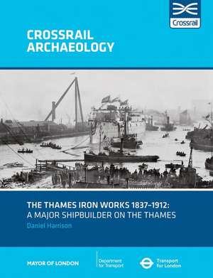 The Thames Iron Works 1837-1912: A Major Shipbuilder on the Thames de Daniel Harrison