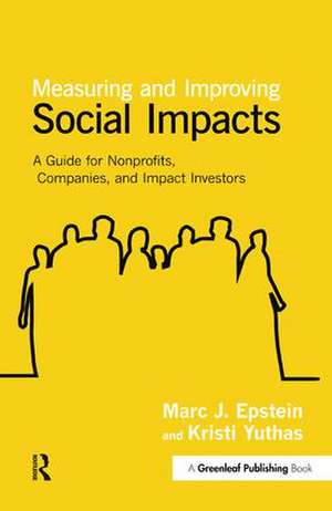 Measuring and Improving Social Impacts: A Guide for Nonprofits, Companies and Impact Investors de Marc J. Epstein