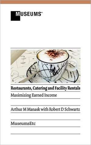 Restaurants, Catering and Facility Rentals: Maximizing Earned Income de Arthur M. Manask