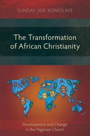 The Transformation of African Christianity de Sunday Babajide Komolafe