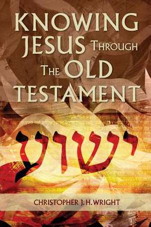 Knowing Jesus Through the Old Testament de Christopher J. H. Wright